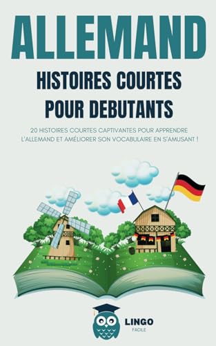 ALLEMAND Histoires courtes pour débutants: 20 histoires courtes captivantes pour apprendre l'allemand et améliorer son vocabulaire en s’amusant ! (Un Voyage Linguistique avec Lingo Facile !)