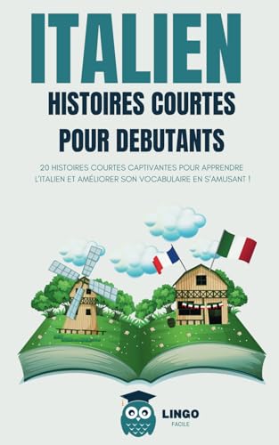 ITALIEN Histoires courtes pour Débutants: 20 histoires courtes captivantes pour apprendre l'italien et améliorer son vocabulaire en s’amusant ! (Un Voyage Linguistique avec Lingo Facile !)