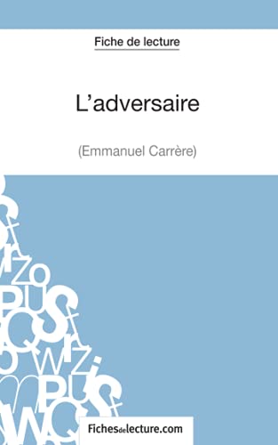 L'adversaire d'Emmanuel Carrère (Fiche de lecture): Analyse complète de l'oeuvre von FICHESDELECTURE