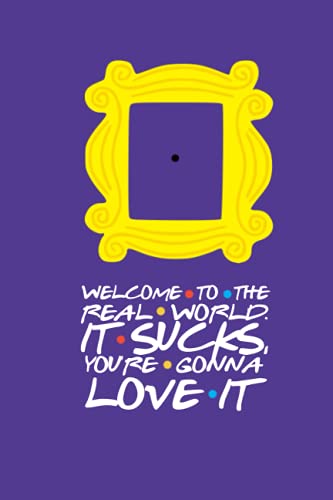WELCOME TO THE REAL WORLD. IT SUCKS, YOU'RE GONNA LOVE IT.: Notebook