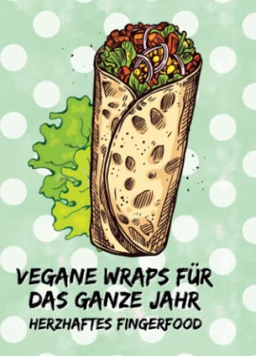 Vegane Wraps für das ganze Jahr: Herzhaftes Fingerfood: Kleines Rezeptbuch zum Verschenken (yummi waf.foodies mini books)