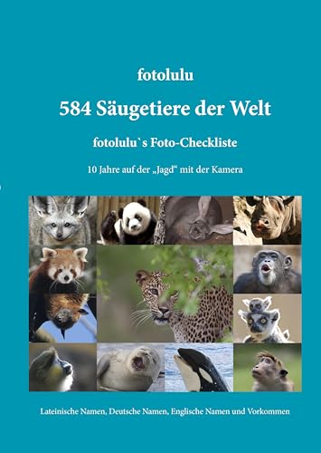 584 Säugetiere der Welt: fotolulu's Foto-Checkliste 584 Säugetiere der Welt: fotolulu's Foto-Checkliste von Books on Demand GmbH