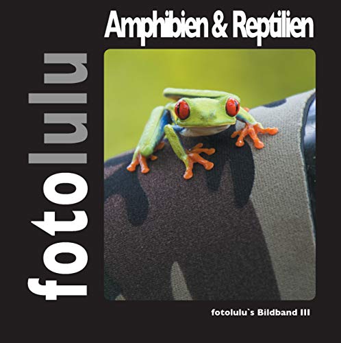 Amphibien & Reptilien: fotolulu's Bildband 3 Amphibien & Reptilien: fotolulu's Bildband 3