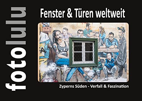 Fenster & Türen weltweit: Zyperns Süden - Verfall & Faszination Fenster & Türen weltweit: Zyperns Süden - Verfall & Faszination von Books on Demand GmbH