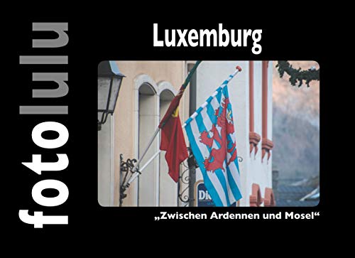 Luxemburg: "Zwischen Ardennen und Mosel" Luxemburg: "Zwischen Ardennen und Mosel" von Books on Demand GmbH
