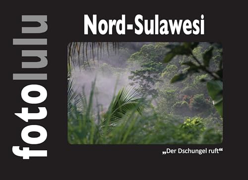 Nord-Sulawesi: Der Dschungel ruft Nord-Sulawesi: Der Dschungel ruft von Books on Demand GmbH