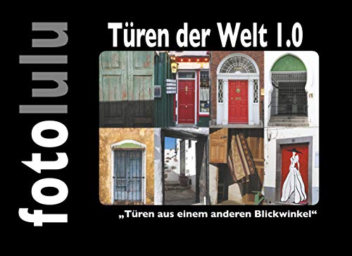 Türen der Welt 1.0: "Türen aus einem anderen Blickwinkel" Türen der Welt 1.0: "Türen aus einem anderen Blickwinkel" von Books on Demand GmbH