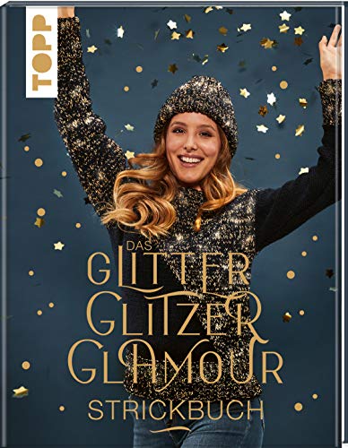 Das GlitterGlitzerGlamour Strickbuch: Schimmernde Mützen, Loops, Schals und Co.