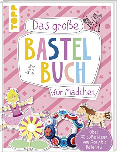 Das große Bastelbuch für Mädchen: Über 70 süße Ideen von Pony bis Ballerina