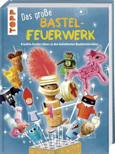 Das große Bastelfeuerwerk: Kreative Knaller-Ideen zu den beliebtesten Bastelmaterialien