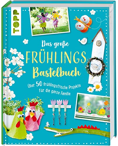 Das große Frühlingsbastelbuch: Über 50 frühlingsfrische Projekte für die ganze Familie von TOPP