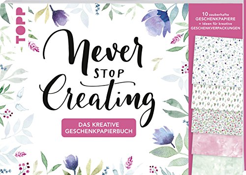 Das kreative Geschenkpapierbuch Never stop creating: 10 Bogen Geschenkpapier mit Anleitungen und Inspirationen zum kreativen Verpacken von Geschenken