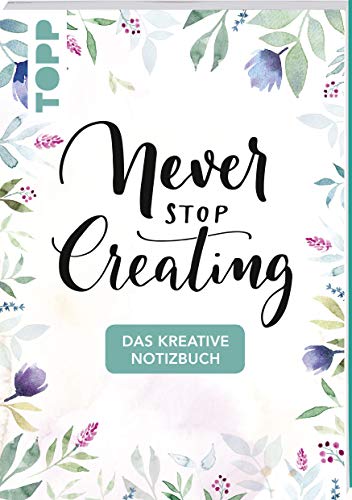 Das kreative Notizbuch Never stop creating (DIN A5): Das Notizbuch für alle Kreativen mit Sprüchen, Motivseiten, kreativen Gedankenanstößen und Seiten zum Beschreiben