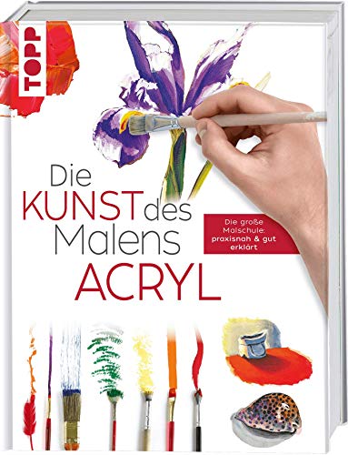 Die Kunst des Malens Acryl: Die große Malschule: praxisnah & gut erklärt von Frech