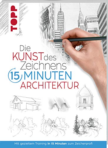 Die Kunst des Zeichnens 15 Minuten - Architektur: Mit gezieltem Training in 15 Minuten zum Zeichenprofi Die Kunst des Zeichnens 15 Minuten - Architektur: Mit gezieltem Training in 15 Minuten zum Zeichenprofi