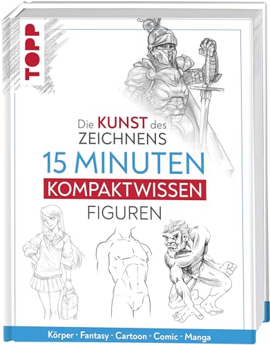 Die Kunst des Zeichnens 15 Minuten Kompaktwissen Figuren: Körper, Fantasy, Cartoon, Comic, Manga Die Kunst des Zeichnens 15 Minuten Kompaktwissen Figuren: Körper, Fantasy, Cartoon, Comic, Manga