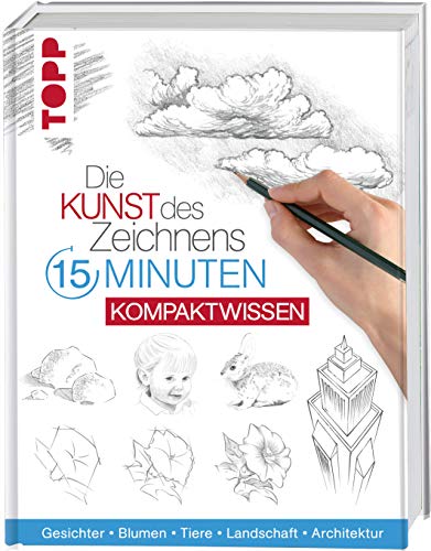 Die Kunst des Zeichnens 15 Minuten - Kompaktwissen: Gesichter, Blumen, Tiere, Landschaft, Architektur von TOPP