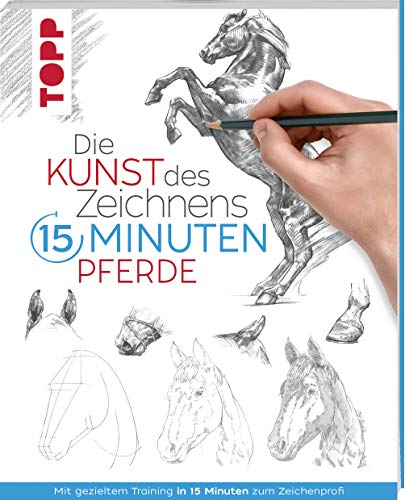 Die Kunst des Zeichnens 15 Minuten - Pferde: Mit gezieltem Training in 15 Minuten zum Zeichenprofi