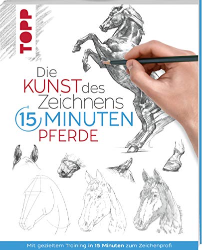Die Kunst des Zeichnens 15 Minuten - Pferde: Mit gezieltem Training in 15 Minuten zum Zeichenprofi Die Kunst des Zeichnens 15 Minuten - Pferde: Mit gezieltem Training in 15 Minuten zum Zeichenprofi