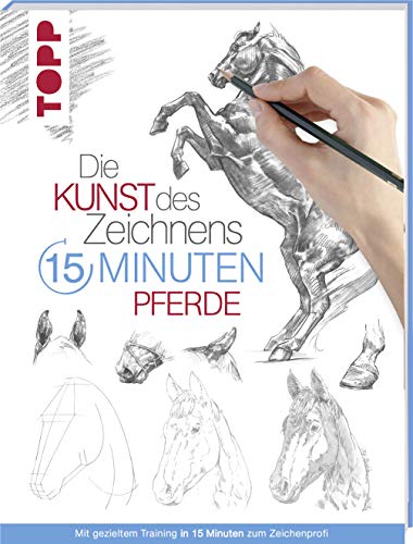 Die Kunst des Zeichnens 15 Minuten - Pferde: Mit gezieltem Training in 15 Minuten zum Zeichenprofi