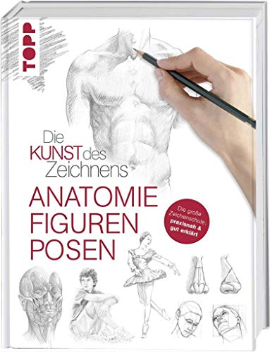 Die Kunst des Zeichnens - Anatomie, Figuren, Posen: Die große Zeichenschule: praxisnah & gut erklärt