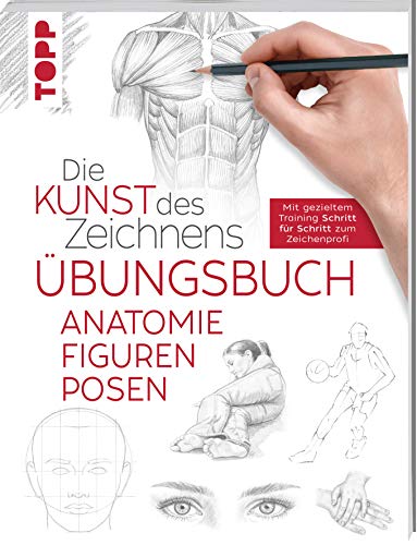 Die Kunst des Zeichnens - Anatomie Figuren Posen Übungsbuch: Mit gezieltem Training Schritt für Schritt erklärt