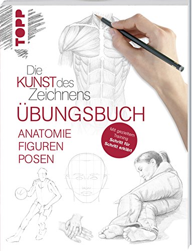 Die Kunst des Zeichnens - Anatomie Figuren Posen Übungsbuch: Mit gezieltem Training Schritt für Schritt zum Zeichenprofi
