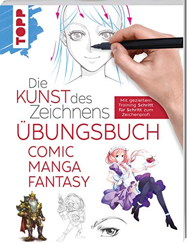 Die Kunst des Zeichnens - Comic Manga Fantasy Übungsbuch: Mit gezieltem Training Schritt für Schritt zum Zeichenprofi