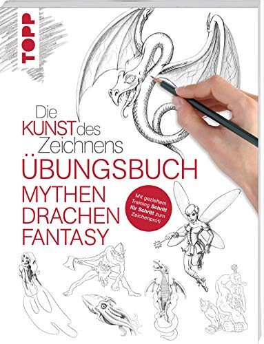Die Kunst des Zeichnens - Mythen, Drachen, Fantasy Übungsbuch: Mit gezieltem Training Schritt für Schritt zum Zeichenprofi