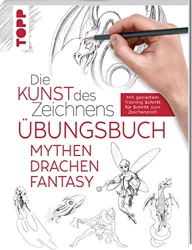 Die Kunst des Zeichnens - Mythen, Drachen, Fantasy Übungsbuch: Mit gezieltem Training Schritt für Schritt zum Zeichenprofi