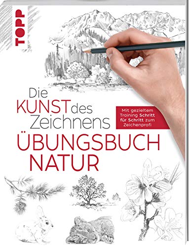 Die Kunst des Zeichnens - Natur Übungsbuch: Mit gezieltem Training Schritt für Schritt zum Zeichenprofi