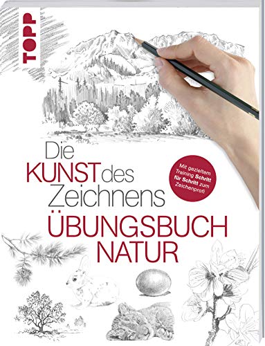 Die Kunst des Zeichnens - Übungsbuch Natur: Mit gezieltem Training Schritt für Schritt zum Zeichenprofi