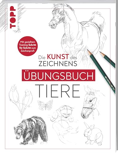 Die Kunst des Zeichnens - Tiere Übungsbuch: Mit gezieltem Training Schritt für Schritt zum Zeichenprofi von TOPP