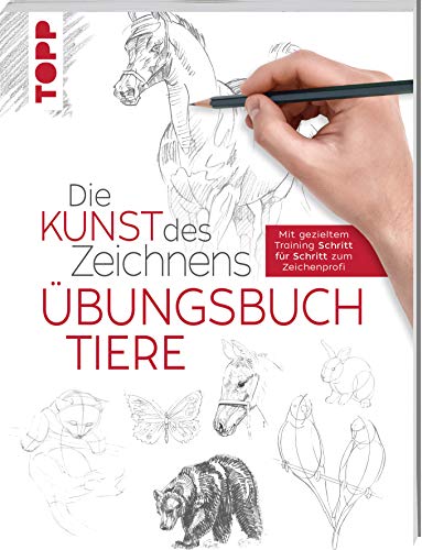 Die Kunst des Zeichnens - Tiere Übungsbuch: Mit gezieltem Training Schritt für Schritt zum Zeichenprofi Die Kunst des Zeichnens - Tiere Übungsbuch: Mit gezieltem Training Schritt für Schritt zum Zeichenprofi
