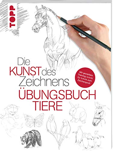 Die Kunst des Zeichnens - Übungsbuch Tiere: Mit gezieltem Training Schritt für Schritt zum Zeichenprofi Die Kunst des Zeichnens - Übungsbuch Tiere: Mit gezieltem Training Schritt für Schritt zum Zeichenprofi
