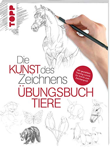 Die Kunst des Zeichnens - Übungsbuch Tiere: Mit gezieltem Training Schritt für Schritt zum Zeichenprofi