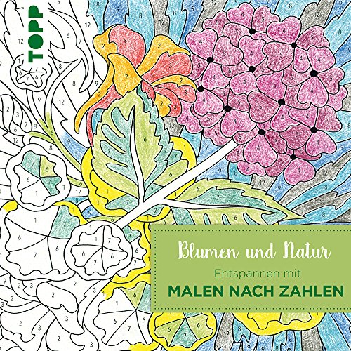 Entspannen mit Malen nach Zahlen - Blumen und Natur Entspannen mit Malen nach Zahlen - Blumen und Natur