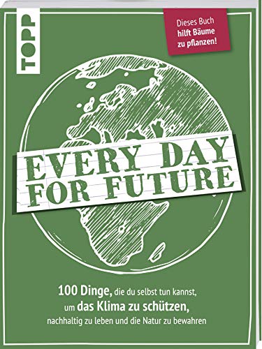 Every Day for Future. 100 Dinge, die du selbst tun kannst, um das Klima zu schützen, nachhaltig zu leben und die Natur zu bewahren: Wir helfen mit: Vom Verkaufserlös wird PRIMAKLIMA e.V. unterstützt