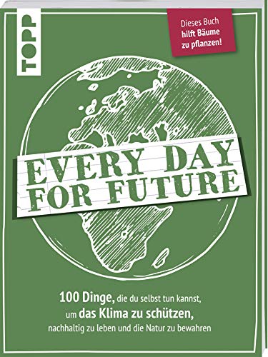 Every Day for Future. 100 Dinge, die du selbst tun kannst, um das Klima zu schützen, nachhaltig zu leben und die Natur zu bewahren: Wir helfen mit: Vom Verkaufserlös wird PRIMAKLIMA e.V. unterstützt Every Day for Future. 100 Dinge, die du selbst tun kannst, um das Klima zu schützen, nachhaltig zu leben und die Natur zu bewahren: Wir helfen mit: Vom Verkaufserlös wird PRIMAKLIMA e.V. unterstützt