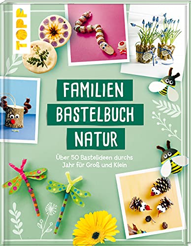 Familienbastelbuch Natur: Über 50 Bastelideen durchs Jahr für Groß und Klein