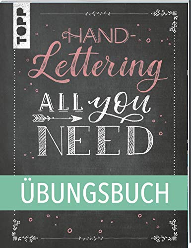 Handlettering All you need. Das Übungsbuch.: Die schönsten Alphabete und Schmuckelemente ganz einfach erlernen.