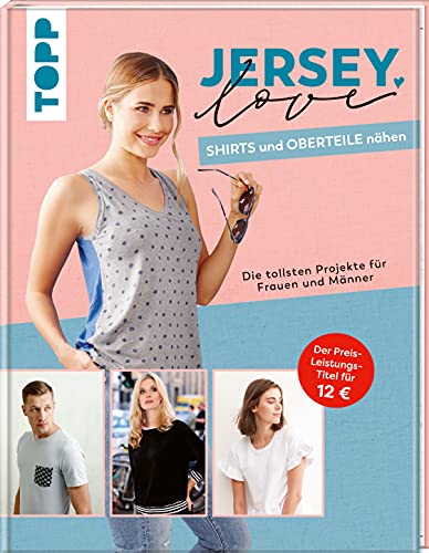 Jersey LOVE - Shirts und Oberteile nähen: Die tollsten Projekte für Frauen und Männer