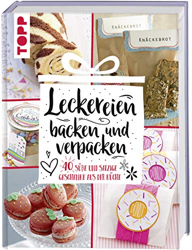 Leckereien backen und verpacken: 40 süße und salzige Geschenke aus der Küche Leckereien backen und verpacken: 40 süße und salzige Geschenke aus der Küche