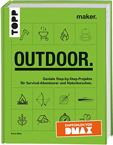 Maker. Outdoor.: Geniale Step-by-Step-Projekte für Survival-Abenteurer und Naturburschen. Empfohlen von DMAX. von TOPP