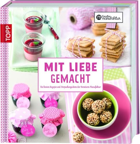 Mit Liebe gemacht: Die besten Rezepte und Verpackungsideen der kreativen Manufaktur Mit Liebe gemacht: Die besten Rezepte und Verpackungsideen der kreativen Manufaktur