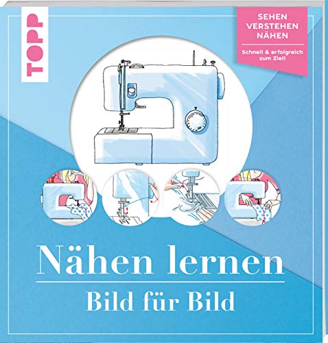 Nähen lernen Bild für Bild: Sehen, verstehen, nähen. Schnell und erfolgreich zum Ziel Nähen lernen Bild für Bild: Sehen, verstehen, nähen. Schnell und erfolgreich zum Ziel