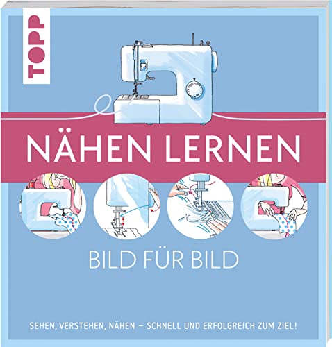 Nähen lernen Bild für Bild: Sehen, verstehen, nähen. Schnell und erfolgreich zum Ziel Nähen lernen Bild für Bild: Sehen, verstehen, nähen. Schnell und erfolgreich zum Ziel