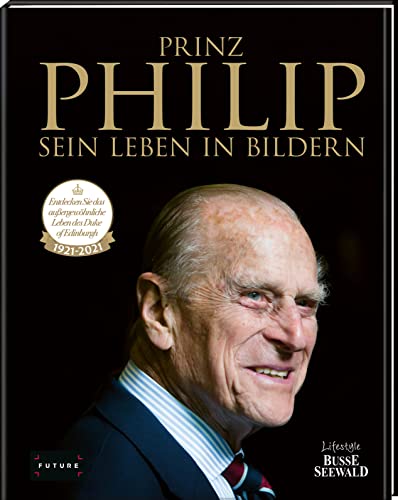 Prinz Philip - Sein Leben in Bildern: Erinnerungen an ein außergewöhnliches Leben Prinz Philip - Sein Leben in Bildern: Erinnerungen an ein außergewöhnliches Leben