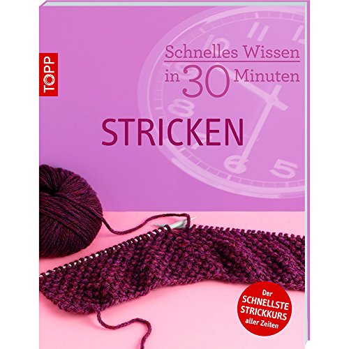 Schnelles Wissen in 30 Minuten STRICKEN: Basiswissen zum Thema Stricken Schnelles Wissen in 30 Minuten STRICKEN: Basiswissen zum Thema Stricken
