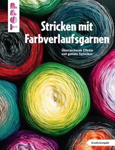 Stricken mit Farbverlaufsgarnen (kreativ.kompakt.): Überraschende Effekte und geniale Techniken